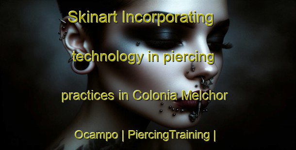Skinart Incorporating technology in piercing practices in Colonia Melchor Ocampo | PiercingTraining | PiercingClasses | SkinartTraining-Mexico